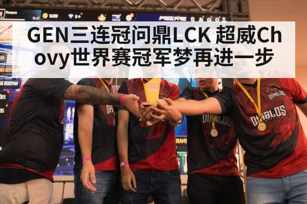 GEN三连冠问鼎LCK 超威Chovy世界赛冠军梦再进一步